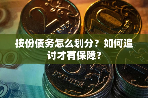 武汉按份债务怎么划分？如何追讨才有保障？