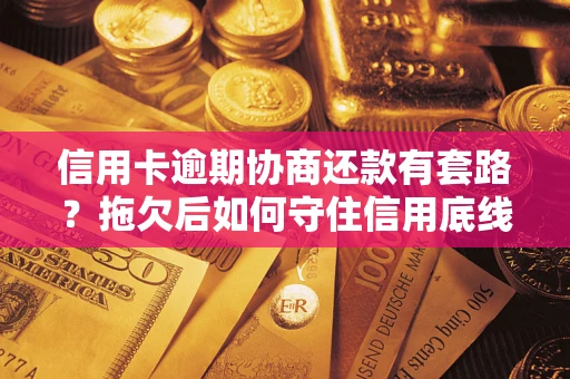 武汉信用卡逾期协商还款有套路？拖欠后如何守住信用底线？