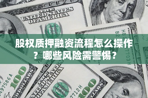武汉股权质押融资流程怎么操作？哪些风险需警惕？