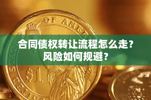 武汉合同债权转让流程怎么走？风险如何规避？