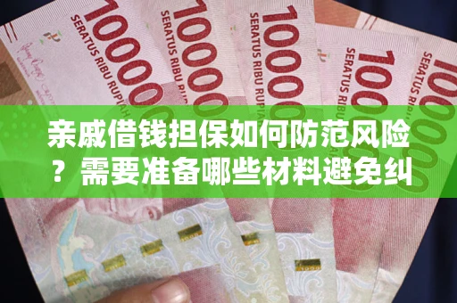 武汉亲戚借钱担保如何防范风险？需要准备哪些材料避免纠纷？