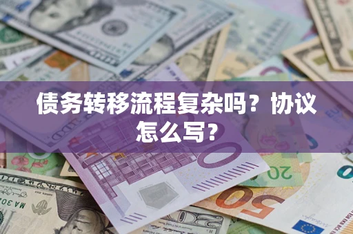 武汉债务转移流程复杂吗？协议怎么写？