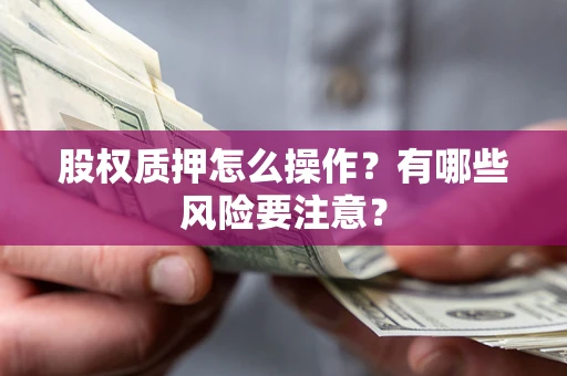武汉股权质押怎么操作？有哪些风险要注意？