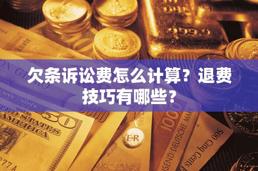 武汉欠条诉讼费怎么计算？退费技巧有哪些？