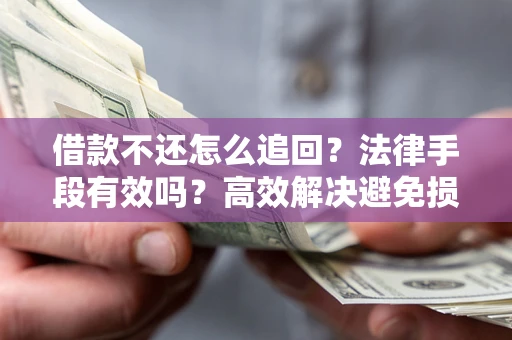 武汉借款不还怎么追回？法律手段有效吗？高效解决避免损失