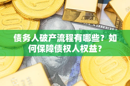 武汉债务人破产流程有哪些？如何保障债权人权益？