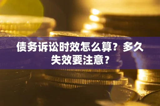 武汉债务诉讼时效怎么算？多久失效要注意？