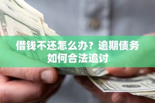 武汉借钱不还怎么办？逾期债务如何合法追讨