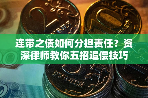 武汉连带之债如何分担责任？资深律师教你五招追偿技巧