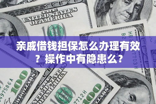 武汉亲戚借钱担保怎么办理有效？操作中有隐患么？
