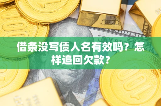 武汉借条没写债人名有效吗？怎样追回欠款？