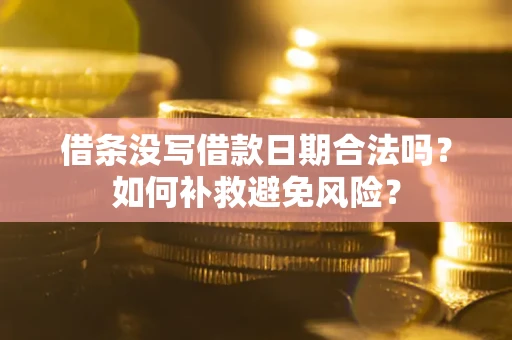 武汉借条没写借款日期合法吗？如何补救避免风险？