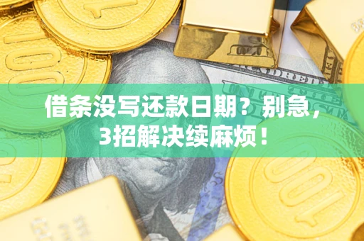 武汉借条没写还款日期？别急，3招解决续麻烦！