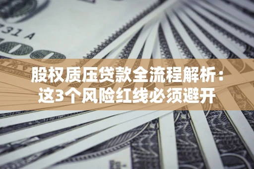 武汉股权质压贷款全流程解析：这3个风险红线必须避开