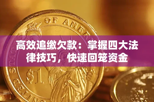 武汉高效追缴欠款：掌握四大法律技巧，快速回笼资金