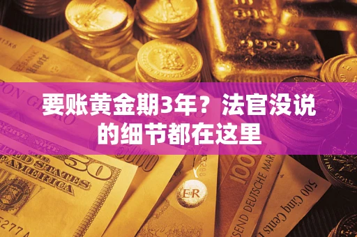 武汉要账黄金期3年？法官没说的细节都在这里