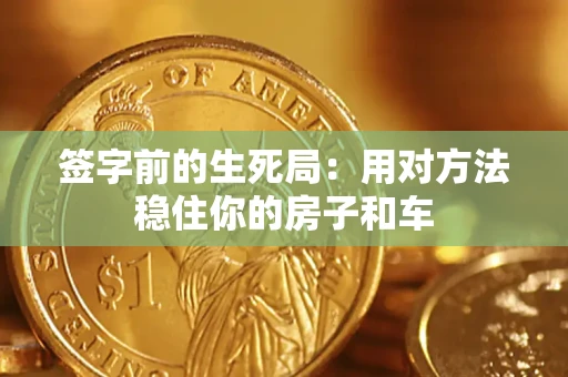 武汉签字前的生死局：用对方法稳住你的房子和车