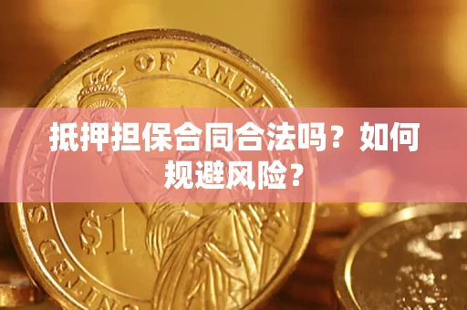 武汉抵押担保合同合法吗？如何规避风险？