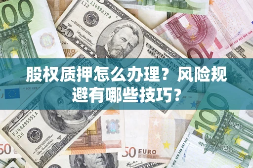 武汉股权质押怎么办理？风险规避有哪些技巧？