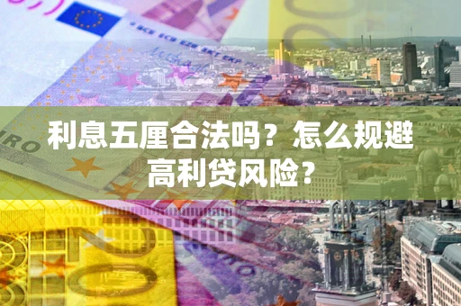 武汉利息五厘合法吗？怎么规避高利贷风险？
