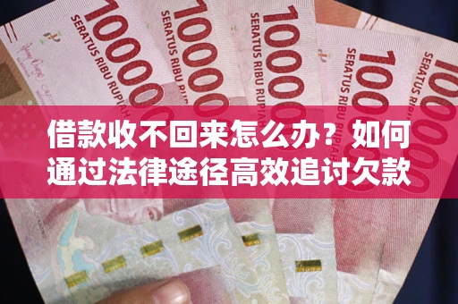 武汉借款收不回来怎么办?如何通过法律途径高效追讨欠款? 武汉借款收不回来怎么办?如何通过法律途径高效追讨欠款?