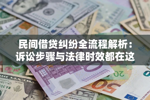武汉民间借贷纠纷全流程解析：诉讼步骤与法律时效都在这儿了
