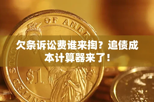 武汉欠条诉讼费谁来掏？追债成本计算器来了！