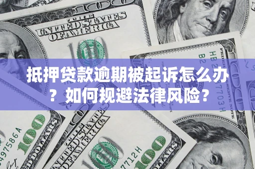 武汉抵押贷款逾期被起诉怎么办？如何规避法律风险？