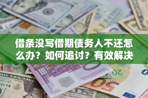 武汉借条没写借期债务人不还怎么办？如何追讨？有效解决方案！