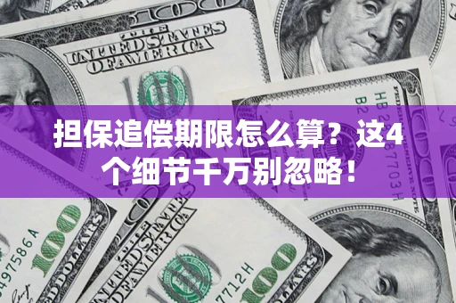 武汉担保追偿期限怎么算?这4个细节千万别忽略! 武汉担保追偿期限怎么算?这4个细节千万别忽略!
