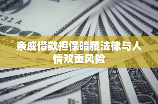 武汉亲戚借款担保暗藏法律与人情双重风险