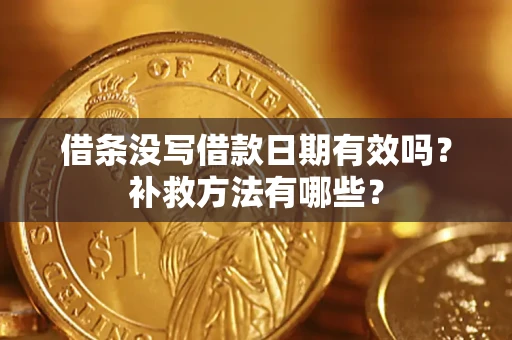 武汉借条没写借款日期有效吗?补救方法有哪些? 武汉借条没写借款日期有效吗?补救方法有哪些?
