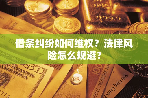 武汉借条纠纷如何维权？法律风险怎么规避？