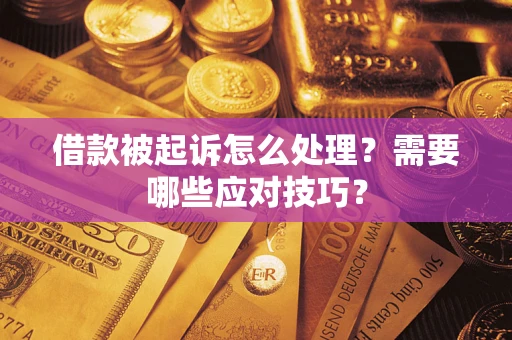 武汉借款被起诉怎么处理？需要哪些应对技巧？