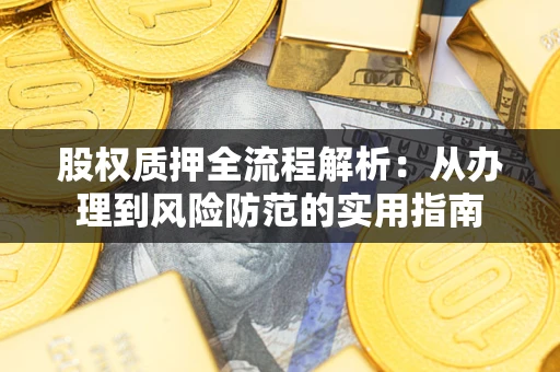 武汉股权质押全流程解析：从办理到风险防范的实用指南