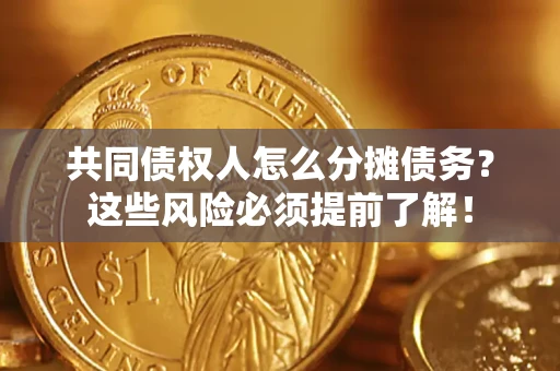 武汉共同债权人怎么分摊债务？这些风险必须提前了解！