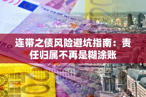 武汉连带之债风险避坑指南：责任归属不再是糊涂账
