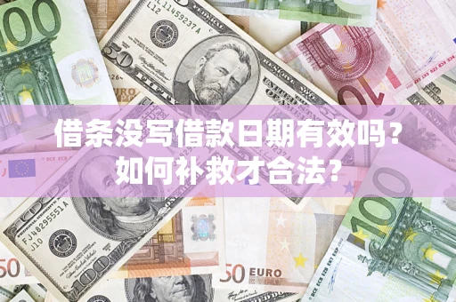 武汉借条没写借款日期有效吗？如何补救才合法？